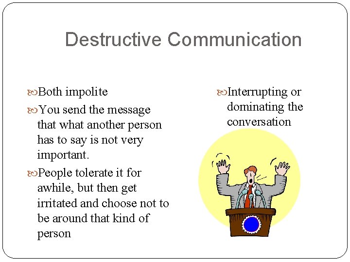Destructive Communication Both impolite You send the message that what another person has to Destructive Communication Both impolite You send the message that what another person has to