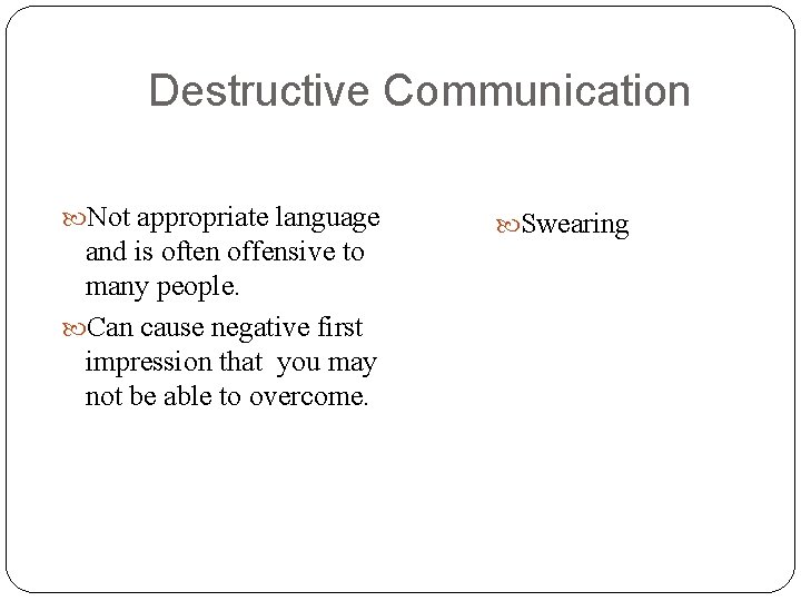 Destructive Communication Not appropriate language and is often offensive to many people. Can cause Destructive Communication Not appropriate language and is often offensive to many people. Can cause
