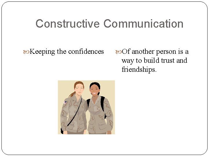 Constructive Communication Keeping the confidences Of another person is a way to build trust Constructive Communication Keeping the confidences Of another person is a way to build trust