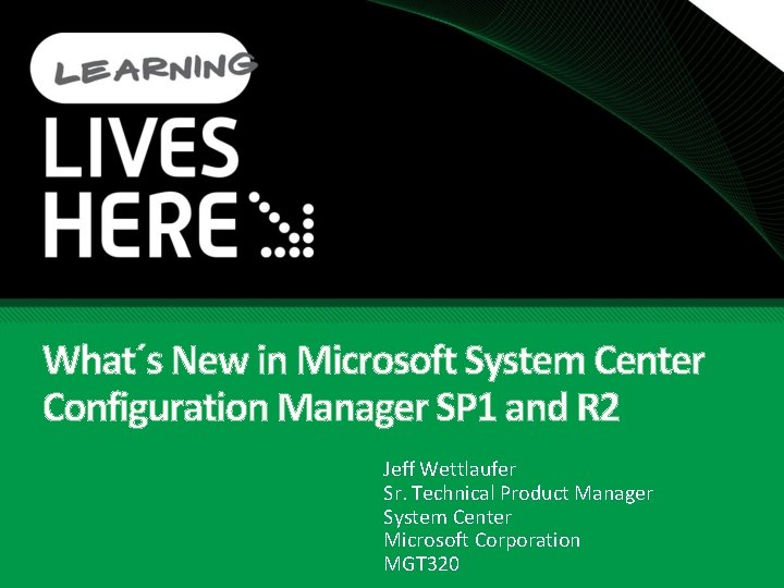 What´s New in Microsoft System Center Configuration Manager SP 1 and R 2 Jeff