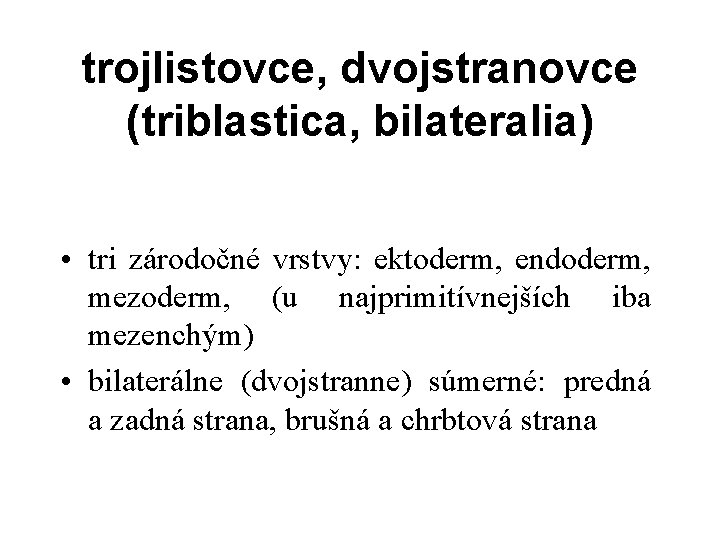 trojlistovce, dvojstranovce (triblastica, bilateralia) • tri zárodočné vrstvy: ektoderm, endoderm, mezoderm, (u najprimitívnejších iba