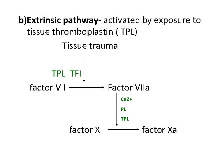 b)Extrinsic pathway- activated by exposure to tissue thromboplastin ( TPL) Tissue trauma TPL TFI