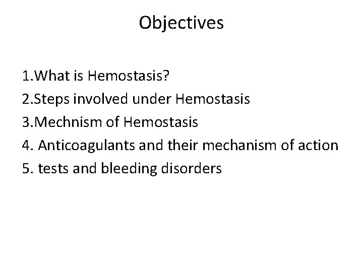 Objectives 1. What is Hemostasis? 2. Steps involved under Hemostasis 3. Mechnism of Hemostasis