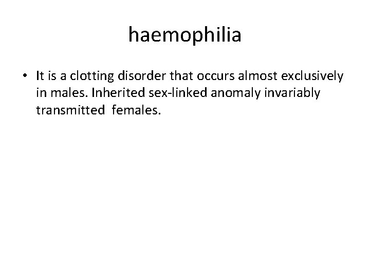 haemophilia • It is a clotting disorder that occurs almost exclusively in males. Inherited