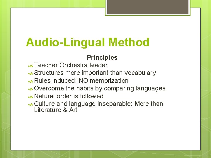 Audio-Lingual Method Principles Teacher Orchestra leader Structures more important than vocabulary Rules induced: NO