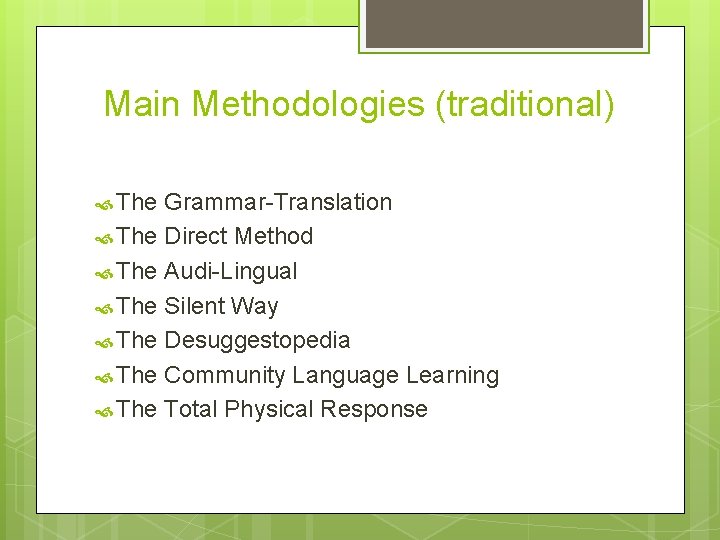 Main Methodologies (traditional) The Grammar-Translation The Direct Method The Audi-Lingual The Silent Way The