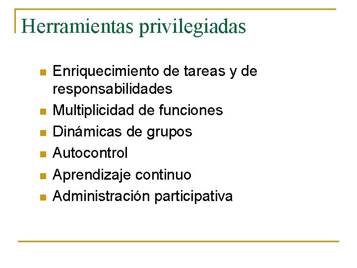 Herramientas privilegiadas n n n Enriquecimiento de tareas y de responsabilidades Multiplicidad de funciones