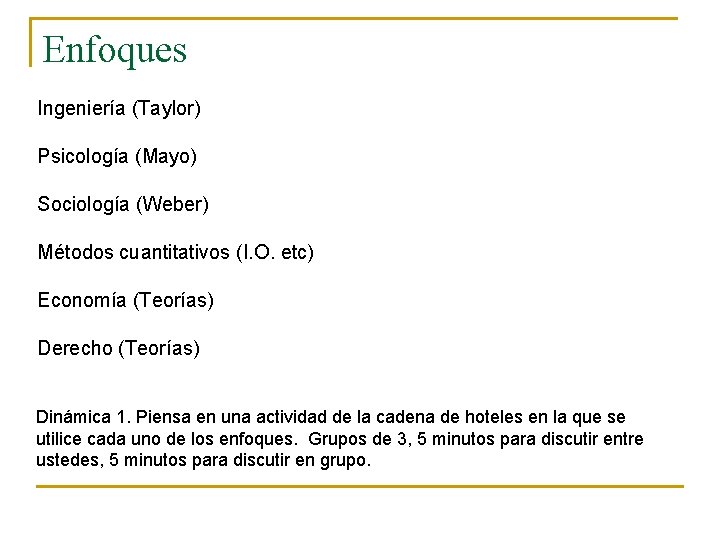 Enfoques Ingeniería (Taylor) Psicología (Mayo) Sociología (Weber) Métodos cuantitativos (I. O. etc) Economía (Teorías)