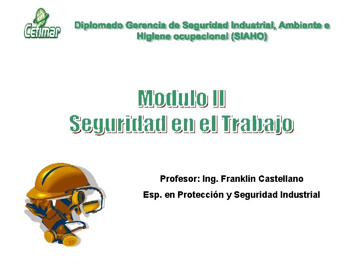 Profesor: Ing. Franklin Castellano Esp. en Protección y Seguridad Industrial Profesor: Ing. Franklin Castellano Esp. en Protección y Seguridad Industrial