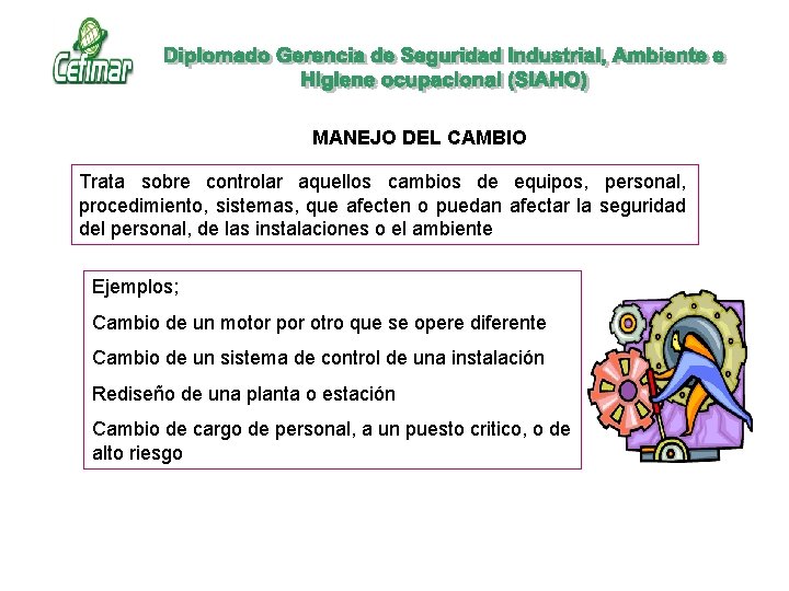 MANEJO DEL CAMBIO Trata sobre controlar aquellos cambios de equipos, personal, procedimiento, sistemas, que MANEJO DEL CAMBIO Trata sobre controlar aquellos cambios de equipos, personal, procedimiento, sistemas, que