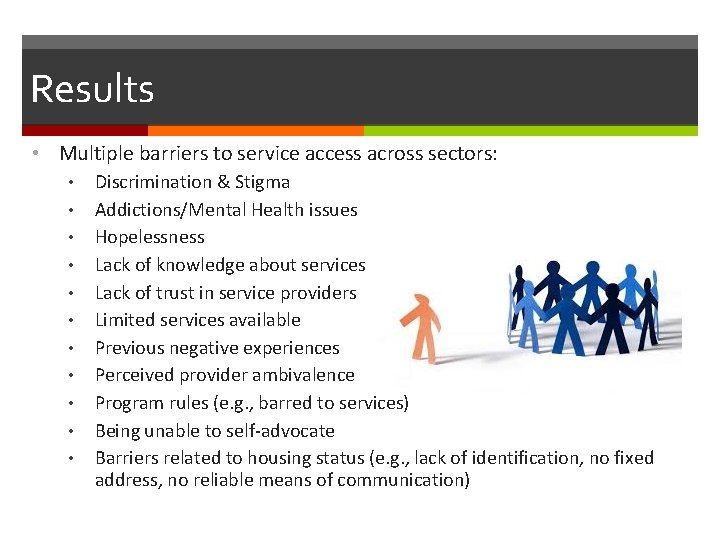 Results • Multiple barriers to service access across sectors: • Discrimination & Stigma •