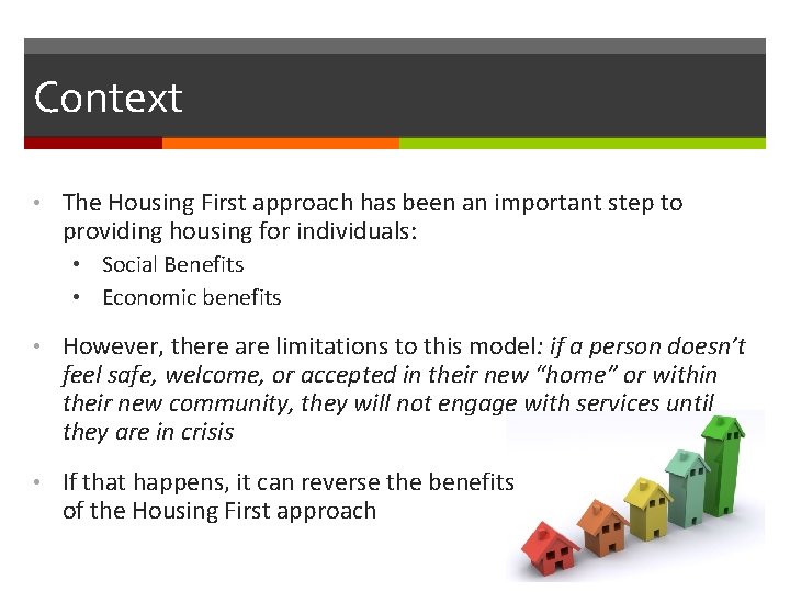 Context • The Housing First approach has been an important step to providing housing