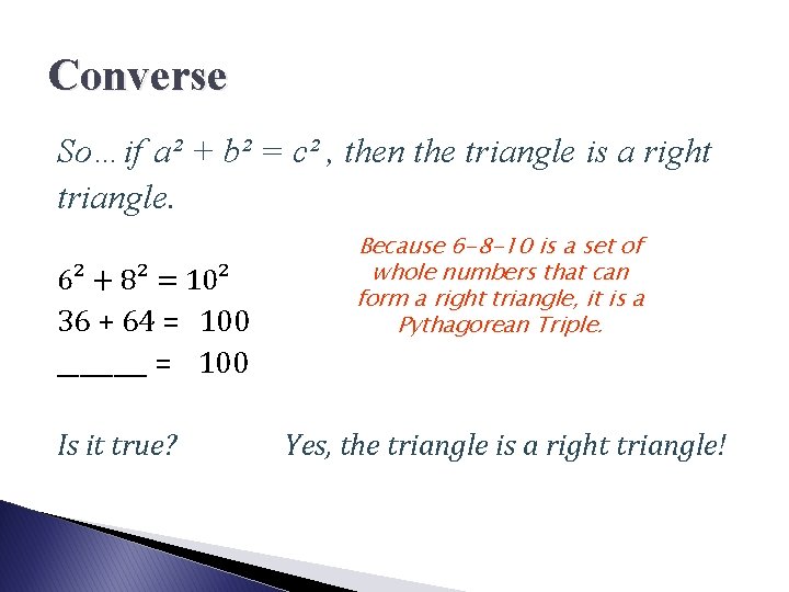 Converse So…if a² + b² = c² , then the triangle is a right