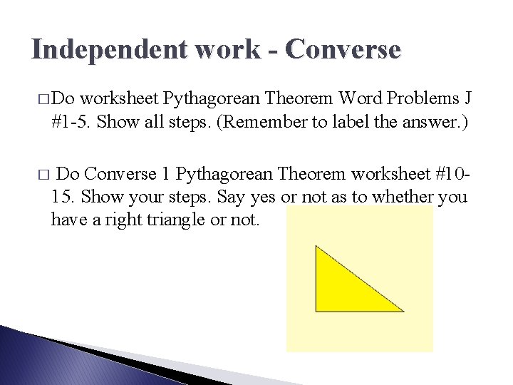 Independent work - Converse � Do worksheet Pythagorean Theorem Word Problems J #1 -5.