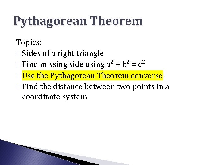 Pythagorean Theorem Topics: � Sides of a right triangle � Find missing side using