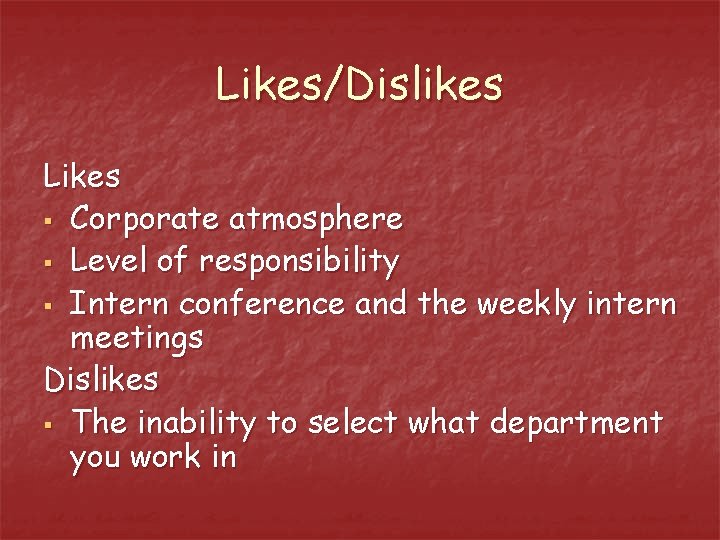 Likes/Dislikes Likes § Corporate atmosphere § Level of responsibility § Intern conference and the