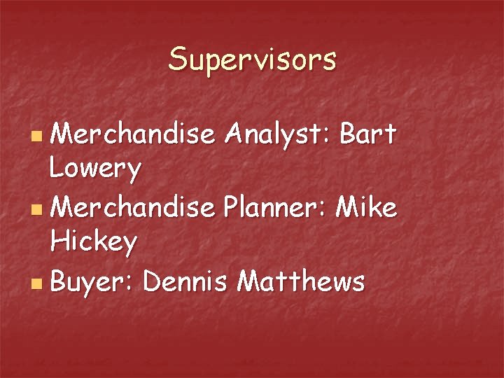 Supervisors n Merchandise Analyst: Bart Lowery n Merchandise Planner: Mike Hickey n Buyer: Dennis