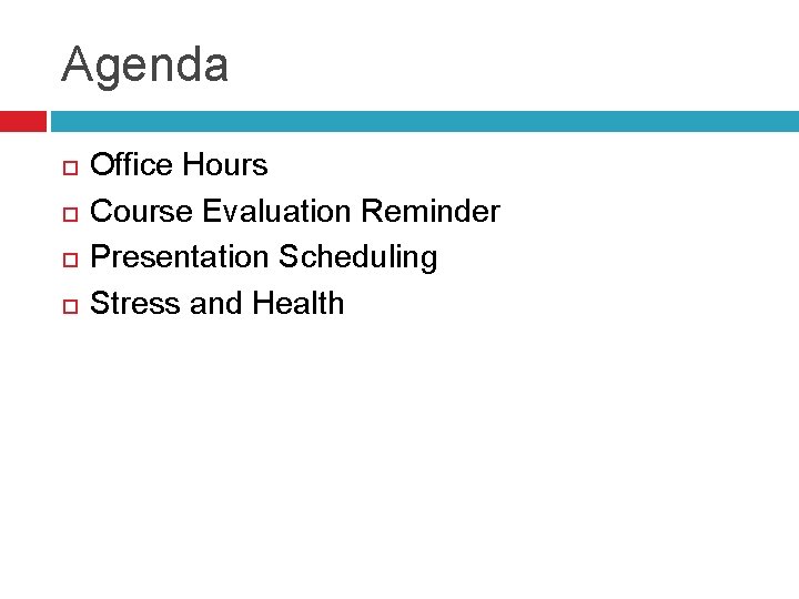 Agenda Office Hours Course Evaluation Reminder Presentation Scheduling Stress and Health 