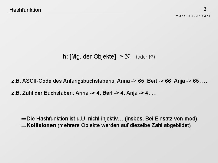 3 Hashfunktion marc–oliver pahl h: [Mg. der Objekte] -> (oder k) z. B. ASCII-Code