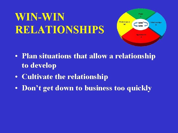 WIN-WIN RELATIONSHIPS • Plan situations that allow a relationship to develop • Cultivate the