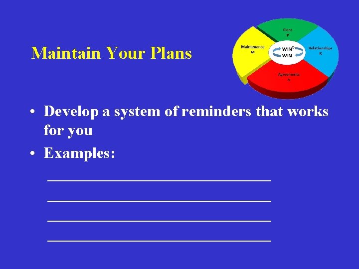 Maintain Your Plans • Develop a system of reminders that works for you •