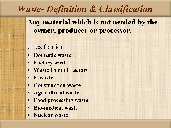 Waste- Definition & Classification Any material which is not needed by the owner, producer