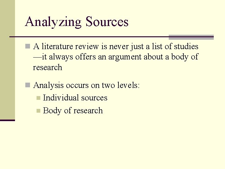 Analyzing Sources n A literature review is never just a list of studies —it