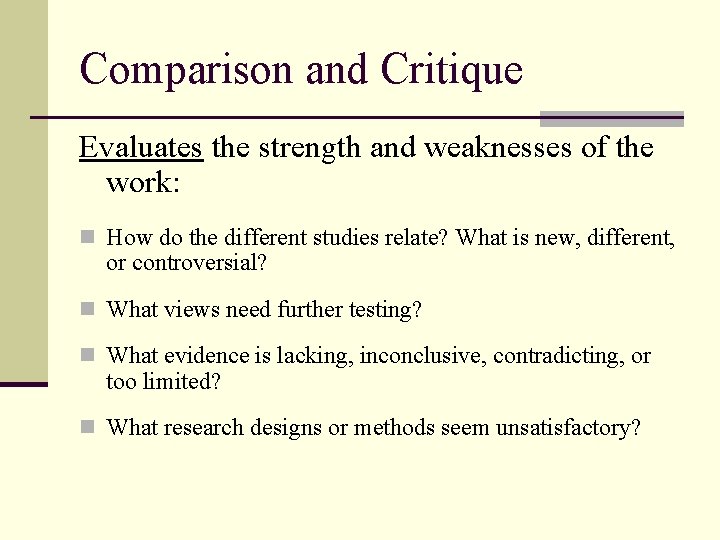 Comparison and Critique Evaluates the strength and weaknesses of the work: n How do