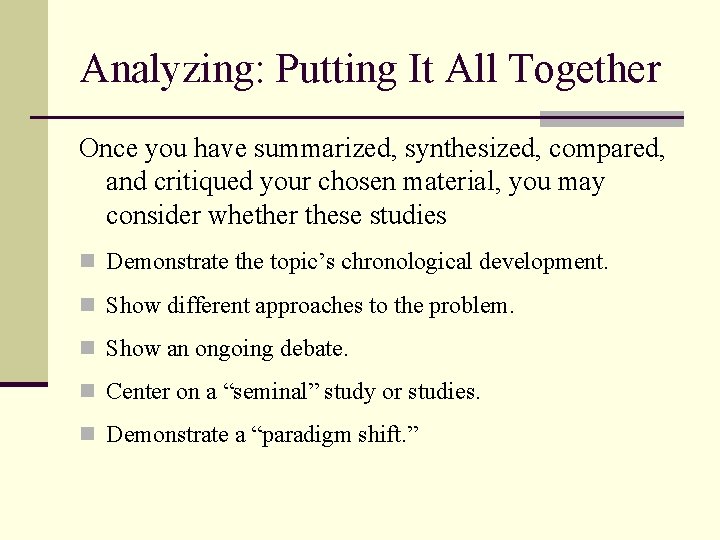 Analyzing: Putting It All Together Once you have summarized, synthesized, compared, and critiqued your