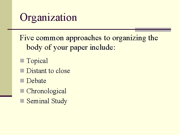 Organization Five common approaches to organizing the body of your paper include: n Topical