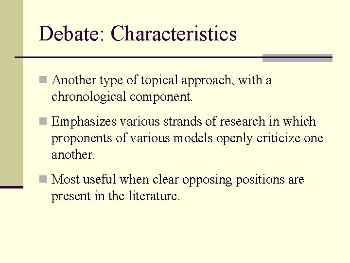 Debate: Characteristics n Another type of topical approach, with a chronological component. n Emphasizes