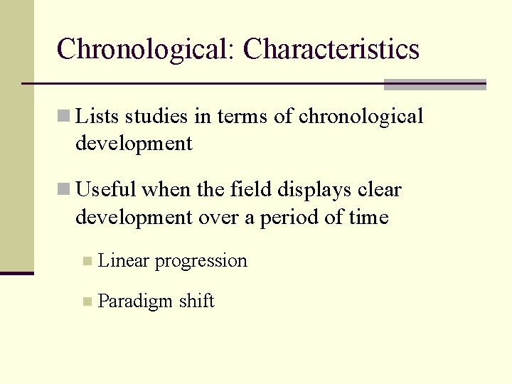 Chronological: Characteristics n Lists studies in terms of chronological development n Useful when the