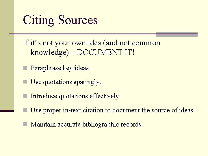 Citing Sources If it’s not your own idea (and not common knowledge)—DOCUMENT IT! n