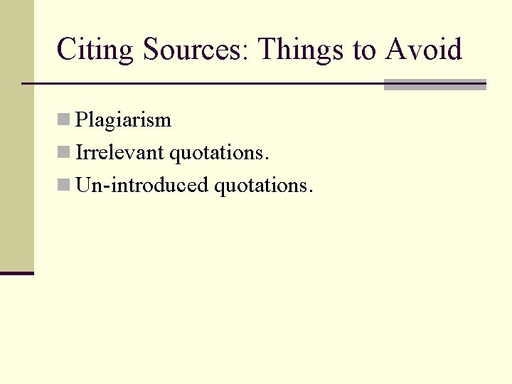 Citing Sources: Things to Avoid n Plagiarism n Irrelevant quotations. n Un-introduced quotations. 