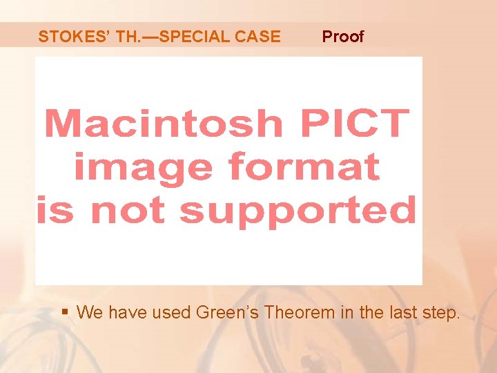 STOKES’ TH. —SPECIAL CASE Proof § We have used Green’s Theorem in the last STOKES’ TH. —SPECIAL CASE Proof § We have used Green’s Theorem in the last