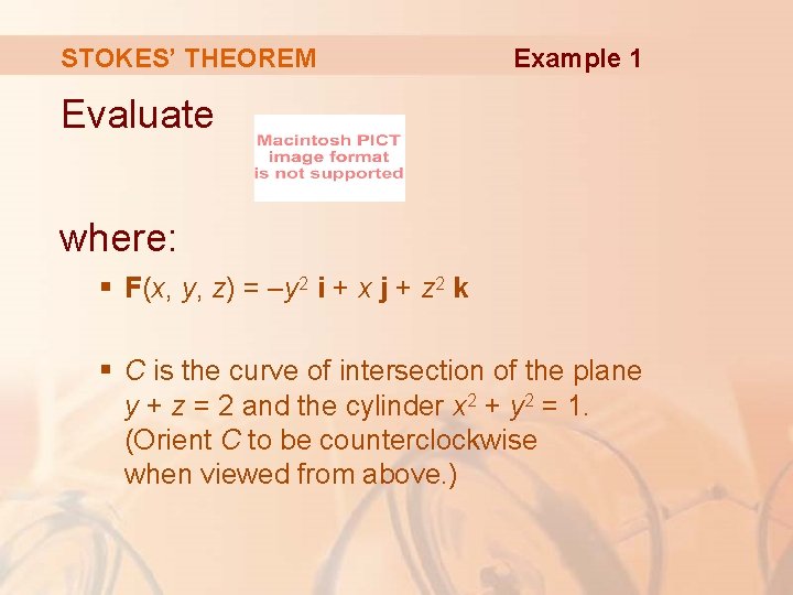 STOKES’ THEOREM Example 1 Evaluate where: § F(x, y, z) = –y 2 i STOKES’ THEOREM Example 1 Evaluate where: § F(x, y, z) = –y 2 i