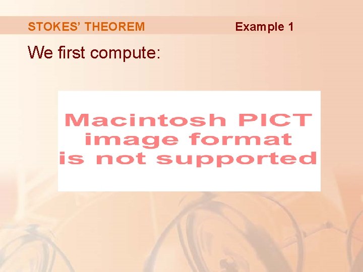 STOKES’ THEOREM We first compute: Example 1 STOKES’ THEOREM We first compute: Example 1