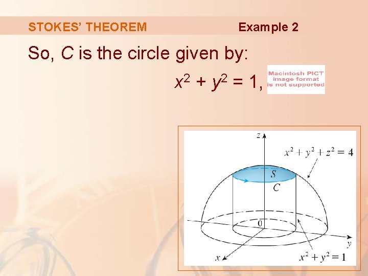 STOKES’ THEOREM Example 2 So, C is the circle given by: x 2 + STOKES’ THEOREM Example 2 So, C is the circle given by: x 2 +