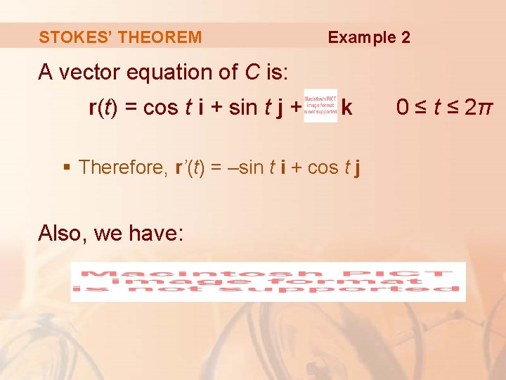 STOKES’ THEOREM Example 2 A vector equation of C is: r(t) = cos t STOKES’ THEOREM Example 2 A vector equation of C is: r(t) = cos t