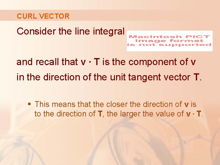 CURL VECTOR Consider the line integral and recall that v ∙ T is the CURL VECTOR Consider the line integral and recall that v ∙ T is the