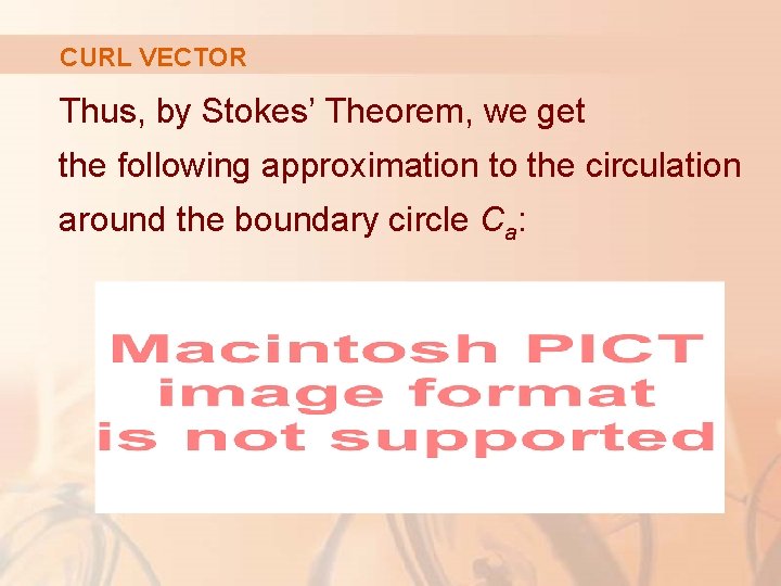 CURL VECTOR Thus, by Stokes’ Theorem, we get the following approximation to the circulation CURL VECTOR Thus, by Stokes’ Theorem, we get the following approximation to the circulation