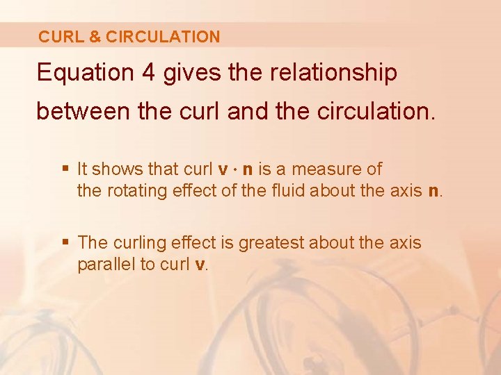 CURL & CIRCULATION Equation 4 gives the relationship between the curl and the circulation. CURL & CIRCULATION Equation 4 gives the relationship between the curl and the circulation.