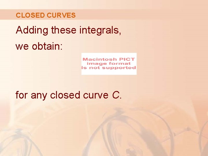 CLOSED CURVES Adding these integrals, we obtain: for any closed curve C. CLOSED CURVES Adding these integrals, we obtain: for any closed curve C.
