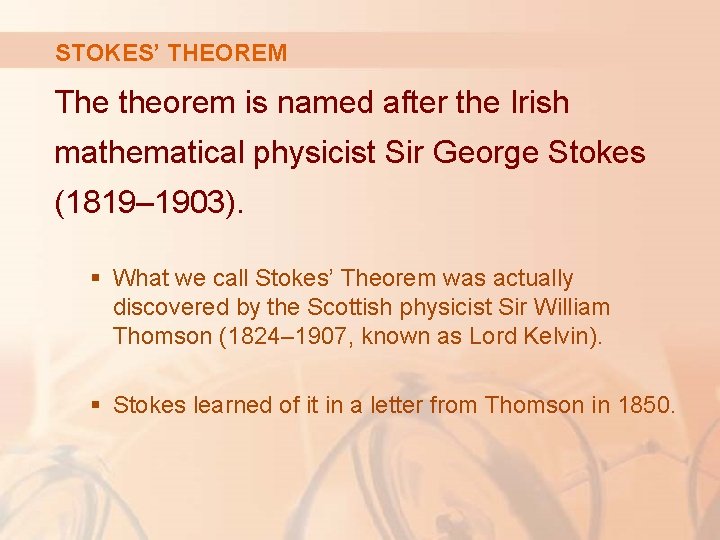STOKES’ THEOREM The theorem is named after the Irish mathematical physicist Sir George Stokes STOKES’ THEOREM The theorem is named after the Irish mathematical physicist Sir George Stokes