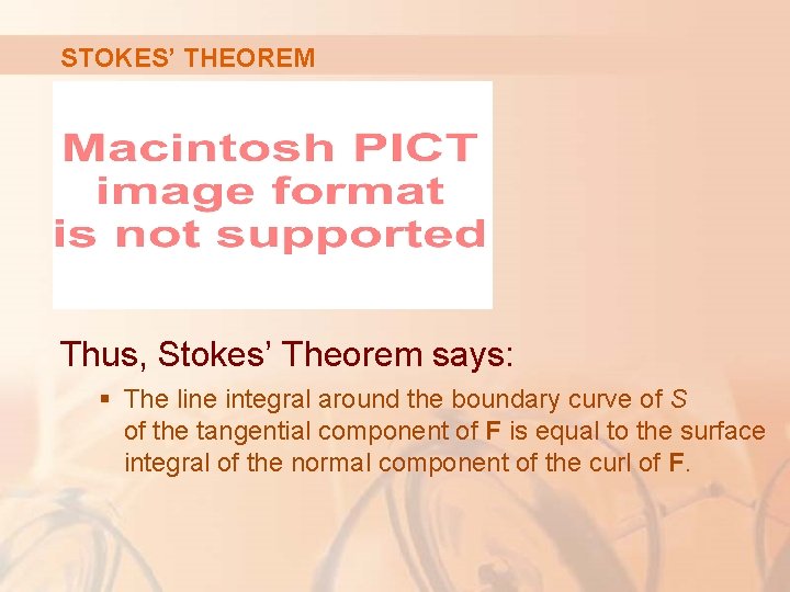 STOKES’ THEOREM Thus, Stokes’ Theorem says: § The line integral around the boundary curve STOKES’ THEOREM Thus, Stokes’ Theorem says: § The line integral around the boundary curve