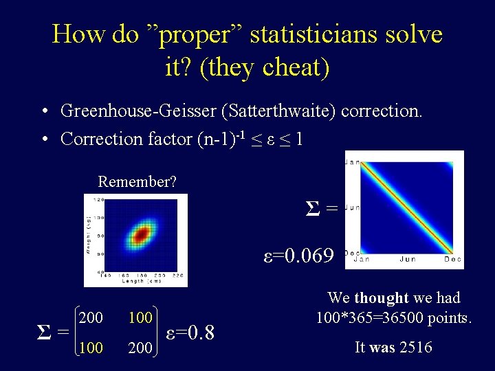 How do ”proper” statisticians solve it? (they cheat) • Greenhouse-Geisser (Satterthwaite) correction. • Correction