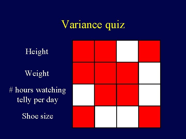 Variance quiz Height Weight # hours watching telly per day Shoe size 
