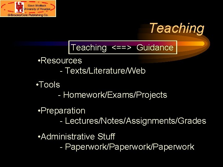 Teaching <==> Guidance • Resources - Texts/Literature/Web • Tools - Homework/Exams/Projects • Preparation -