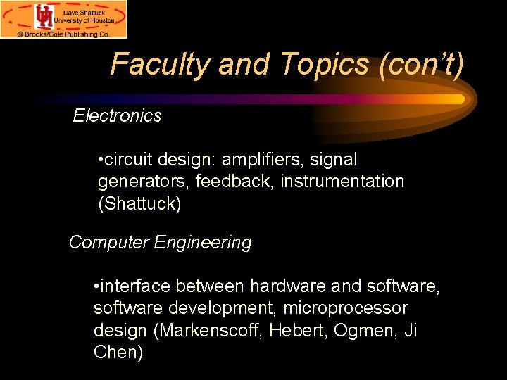 Faculty and Topics (con’t) Electronics • circuit design: amplifiers, signal generators, feedback, instrumentation (Shattuck)