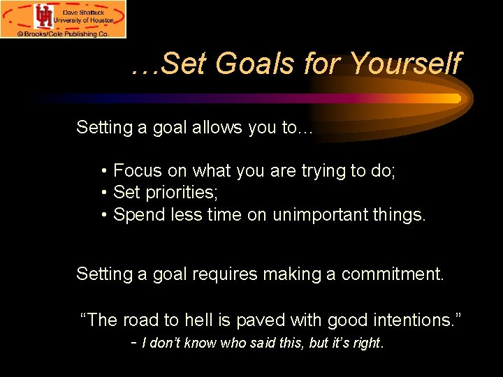 …Set Goals for Yourself Setting a goal allows you to… • Focus on what